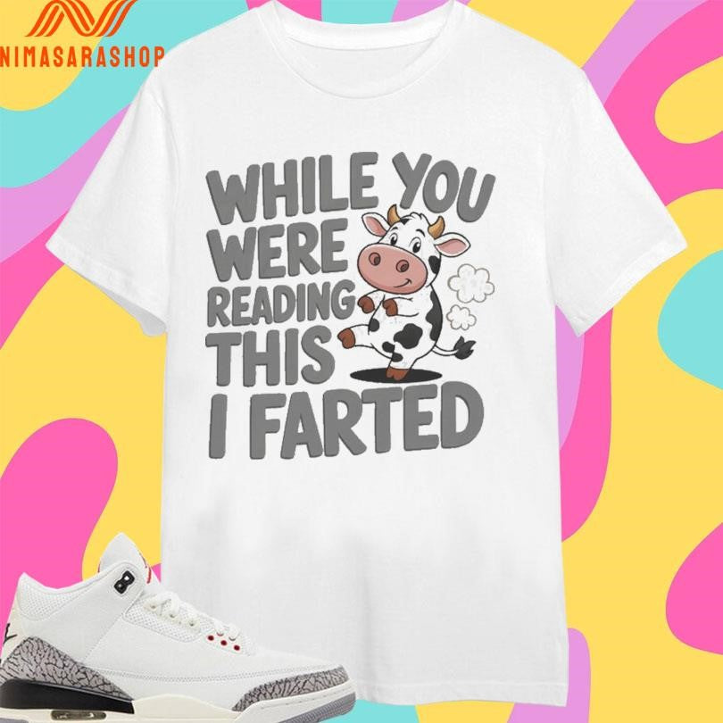 While You Were Reading This I Farted Cow Shirts