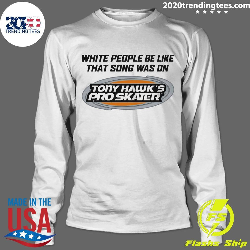 White People Be Like That Song Was On Tony Hawk’s Pro Skater Shirt