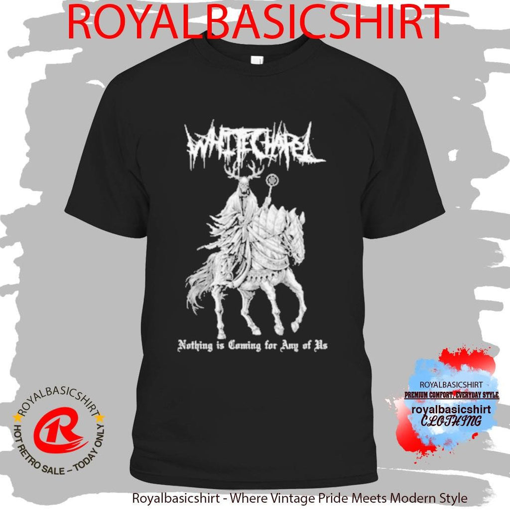Whitechapel Band Horse Nothing Is Coming For Any Of US T-Shirt
