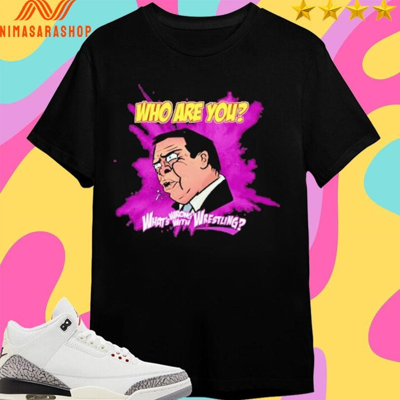 Who Are You What’s Wrong With Wrestling Shirts