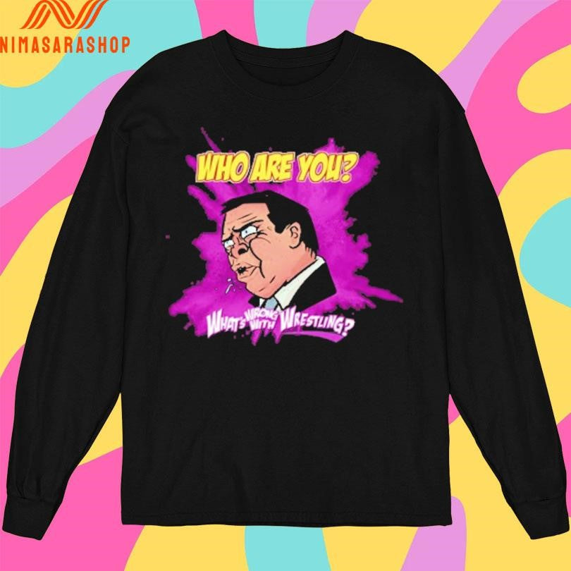 Who Are You What’s Wrong With Wrestling Shirts