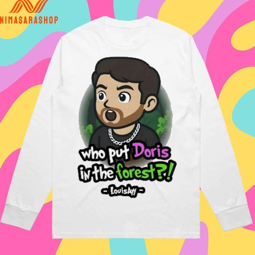 Who Put Doris In The Forest Louisayy Shirts