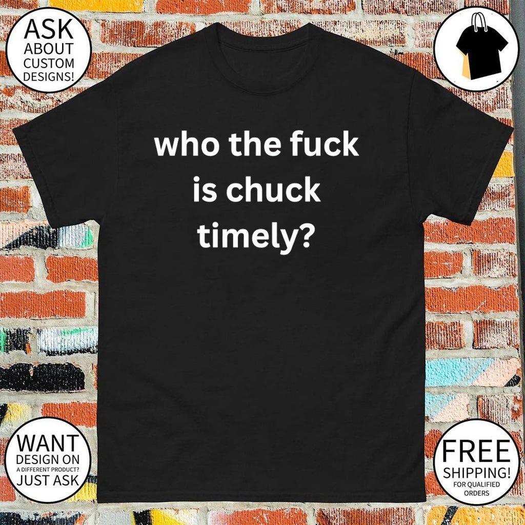 Who the fuck is chuck timely shirt
