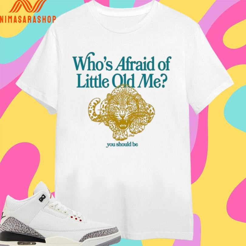 Who’s Afraid Of Little Old Me You Should Be Panther Shirts