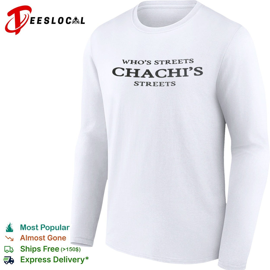 Whos Streets Chachis Streets shirt