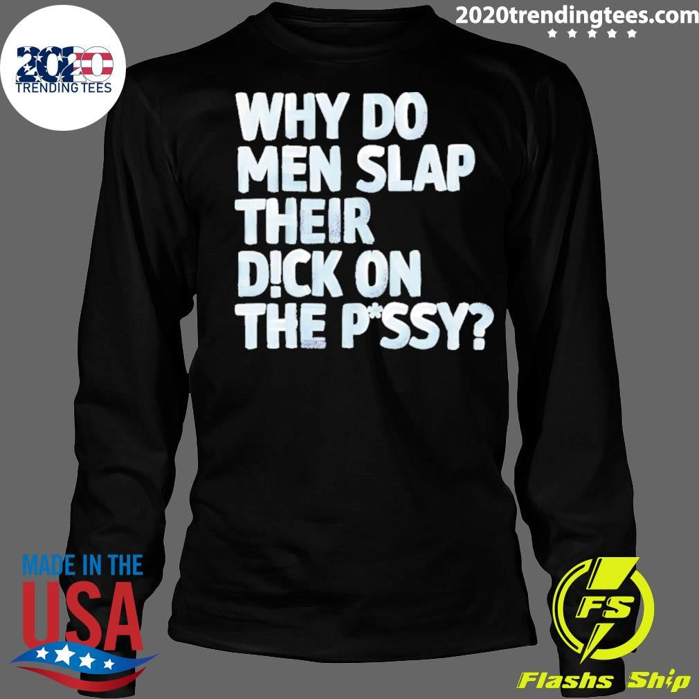 Why Do Men Slap Their Dick On The Pussy Shirt