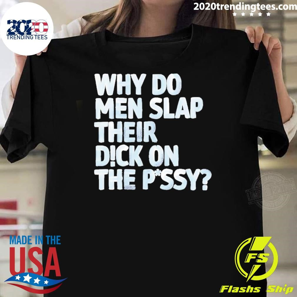 Why Do Men Slap Their Dick On The Pussy Shirt
