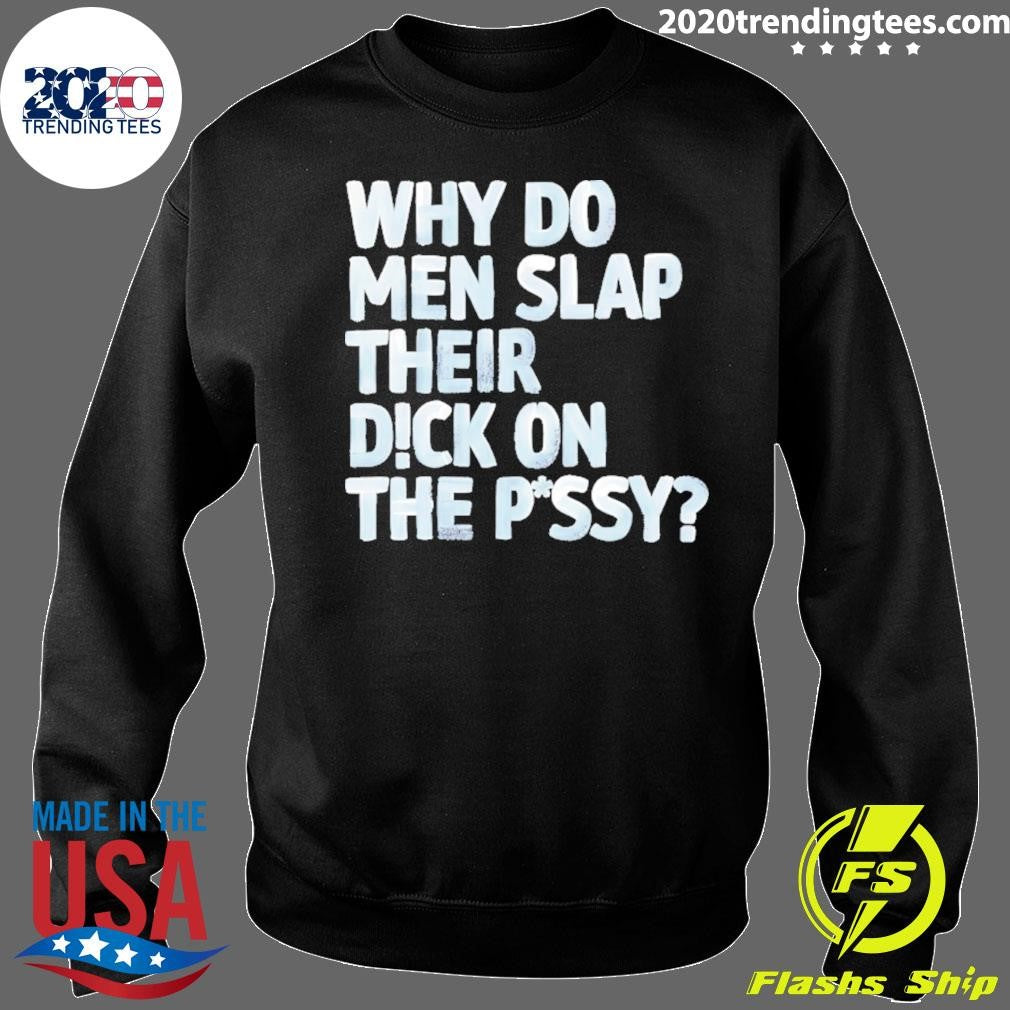 Why Do Men Slap Their Dick On The Pussy Shirt