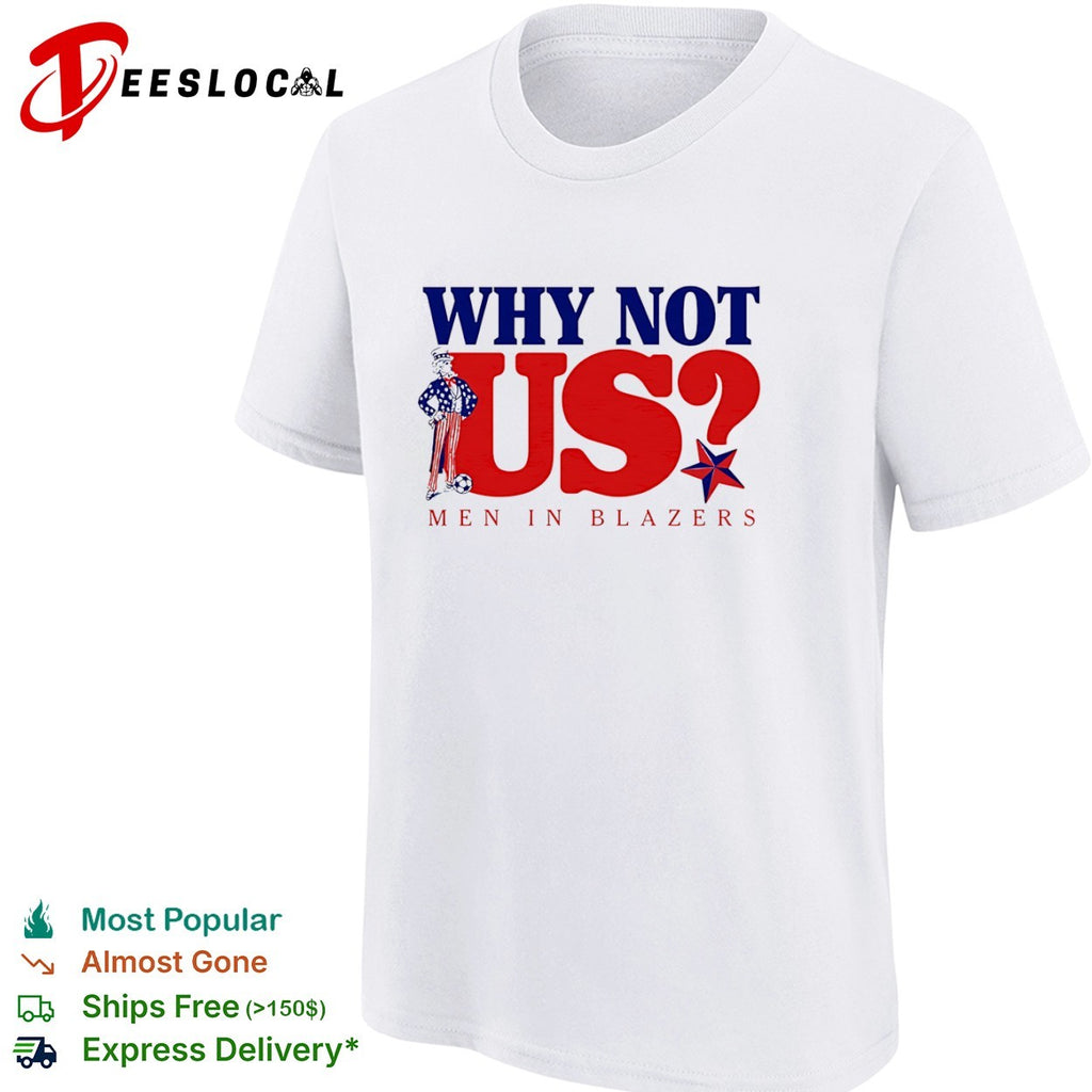 Why Not Us Men in Blazers Uncle Sam Soccer Patriotic USA Stars shirt
