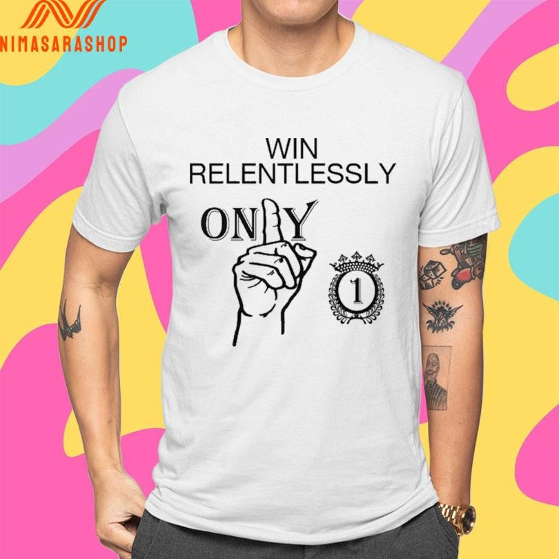 Win Relentlessly Only 1 Shirts