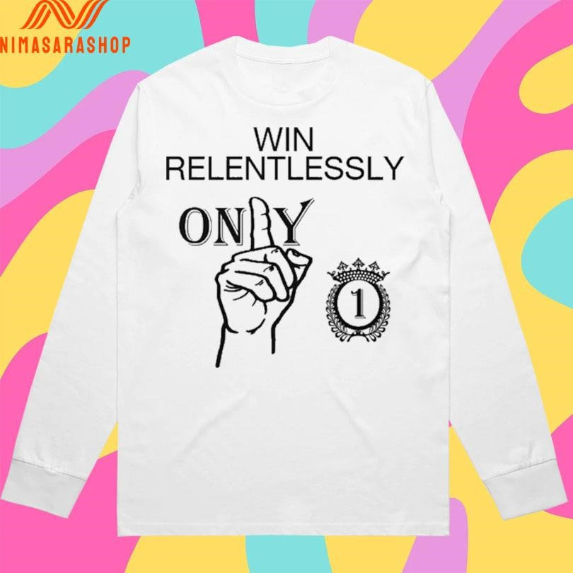 Win Relentlessly Only 1 Shirts