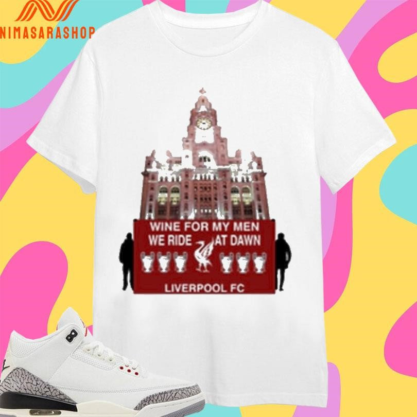 Wine For My Men We Ride At Dawn Liverpool Fc Shirts