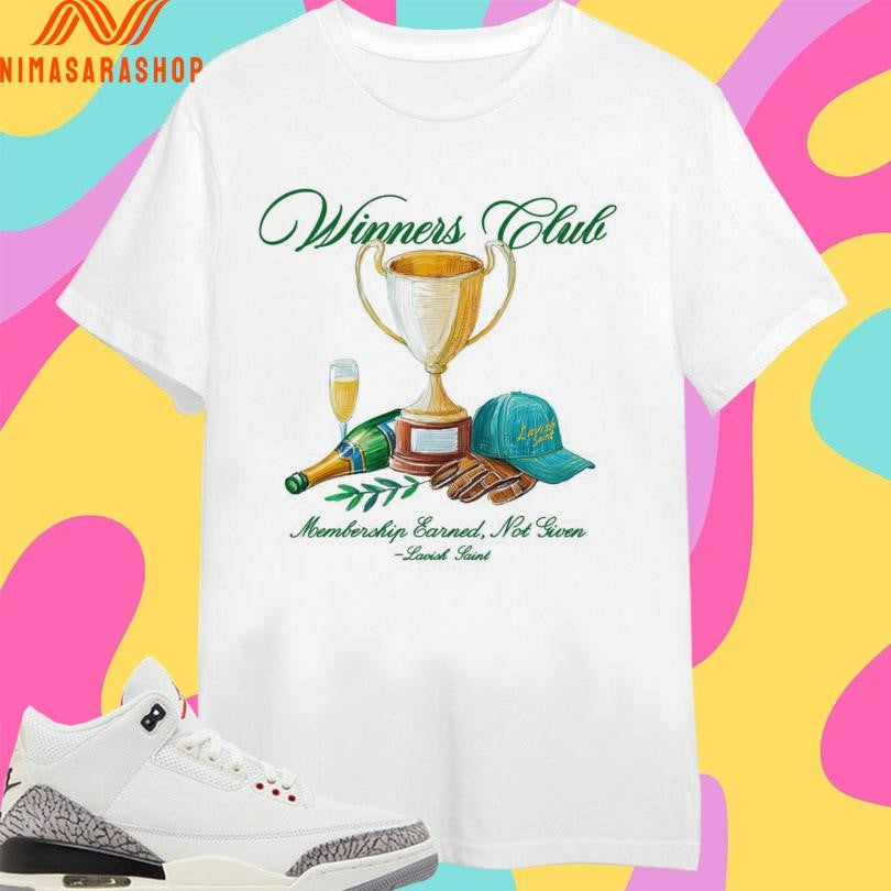 Winners Club Membership Earned Not Given Lavish Saint Shirts
