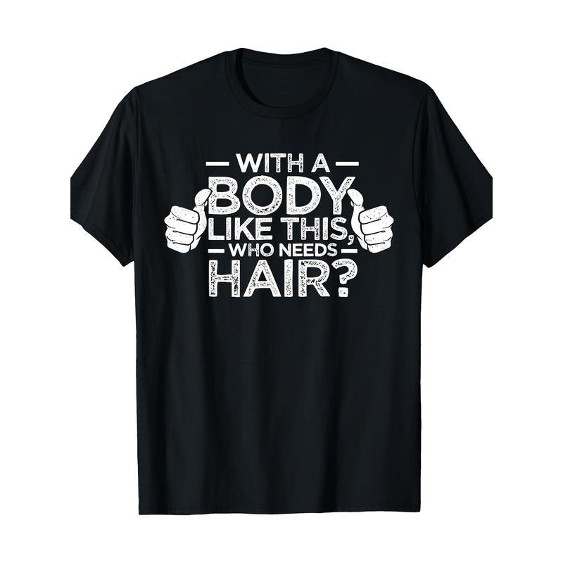 With A Body Like This Who Needs Hair Shirt Bald Men Dad Gift 220g 100% Cotton T-Shirt made in usa Hoodie Sweatshirt