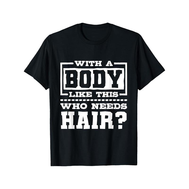 With A Body Like This Who Needs Hair?, Funny Bald Guy T-Shirt made in usa Hoodie Sweatshirt | PrintMintTees.com