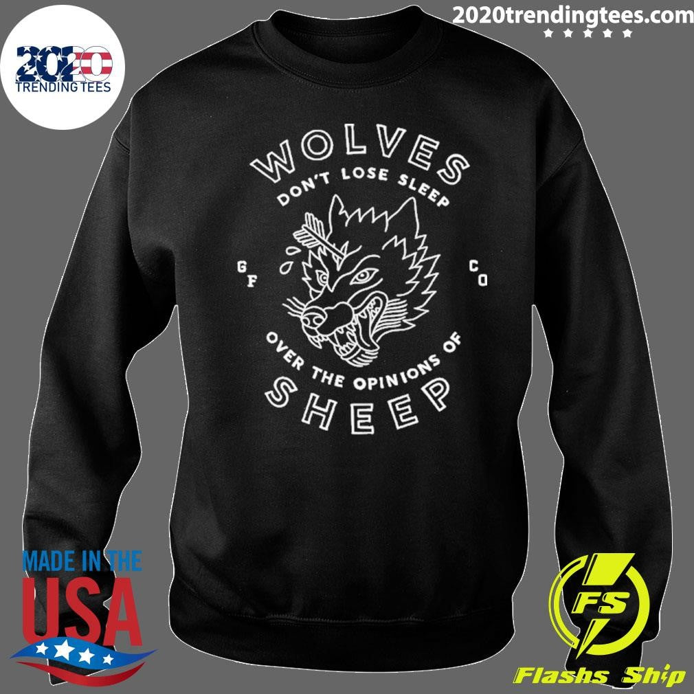 Wolves Don’t Lose Sleep Over The Opinions Of Sheep Shirt