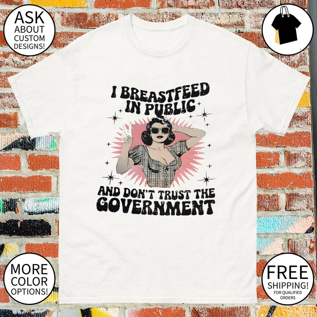Woman I breastfeed in public and don’t trust the government shirt