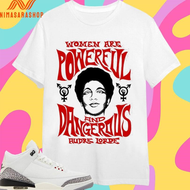 Women Are Powerful And Dangerous Audre Lorde Shirts