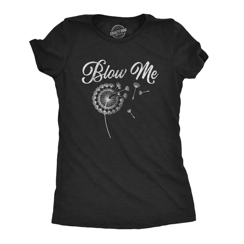 Womens Blow Me Tshirt Funny Dandelion Sarcastic Novelty Graphic Tee Hoodie Sweatshirt | PrintMintTees.com