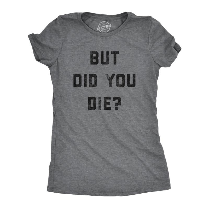 Womens But Did You Die T Shirt Funny Sarcastic Text Graphic Joke Novelty Tee For Ladies Funny Womens T Shirts Cute...
