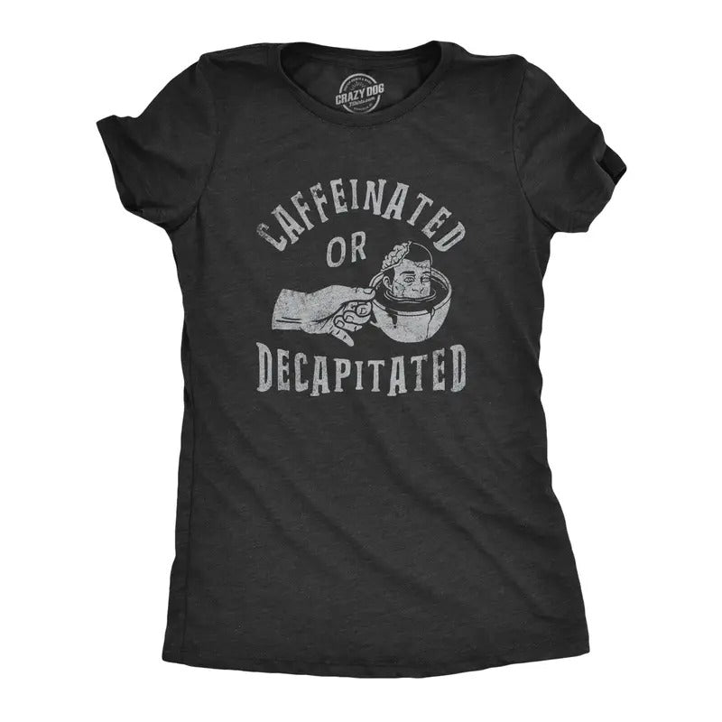 Womens Caffeinated Or Decapitated T Shirt Funny Killer Coffee Lover Tee For Ladies Hoodie Sweatshirt | PrintMintTees.com