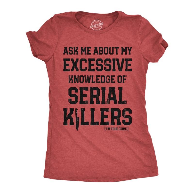 Womens Funny T Shirts Ask Me About My Excessive Knowledge Of Serial Killers Sarcastic Graphic Tee for Ladies Funny Womens...
