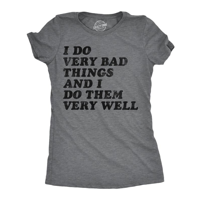 Womens Funny T Shirts I Do Very Bad Things And I Do Them Well Sarcastic Tee For Ladies Funny Womens T Shirts Cute...