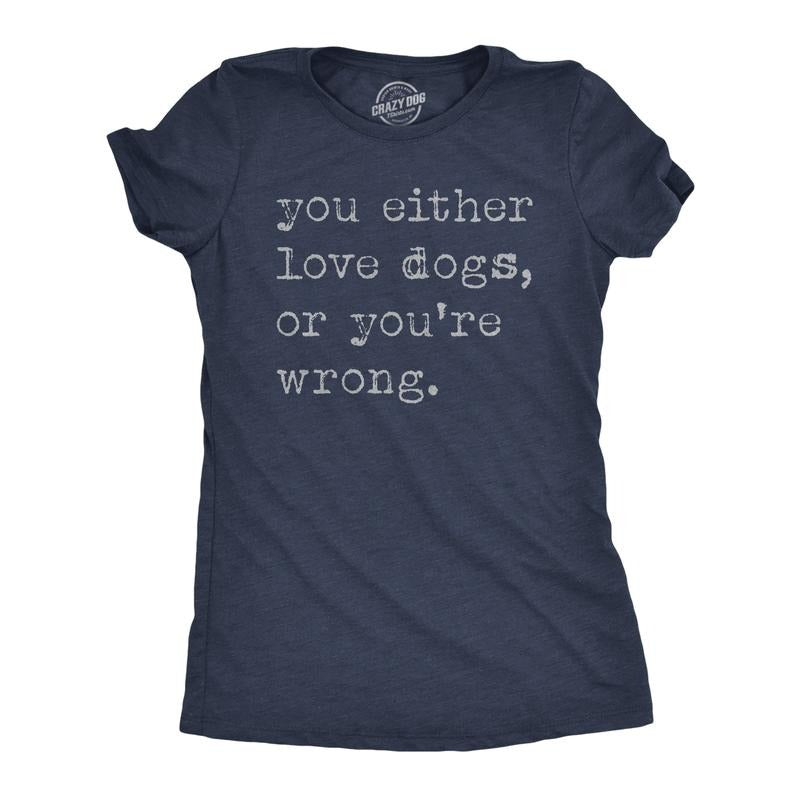 Womens Funny T Shirts You Either Love Dogs Or Youre Wrong Sarcastic Dog Tee Funny Womens T Shirts Cute Slimming Top...
