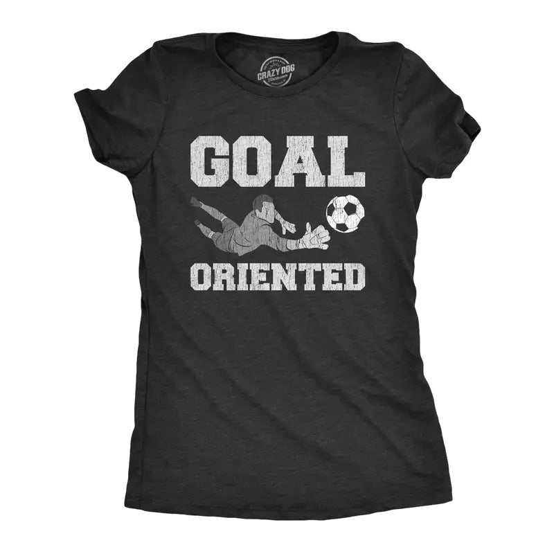Womens Goal Oriented T Shirt Funny Sarcastic Soccer Goalie Save Graphic Novelty Tee For Ladies Hoodie Sweatshirt
