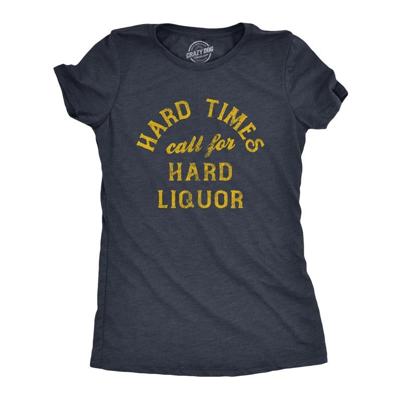 Womens Hard Times Call for Hard Liquor T Shirt Funny Sarcastic Alcohol Drinking Booze Joke Novetly Tee for Ladies Funny...