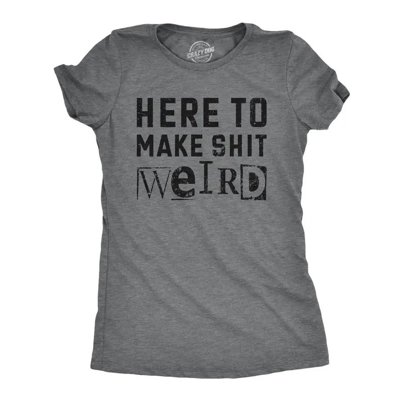 Womens Here To Make Shit Weird T Shirt Funny Strange Different Crazy Joke Tee For Ladies Hoodie Sweatshirt