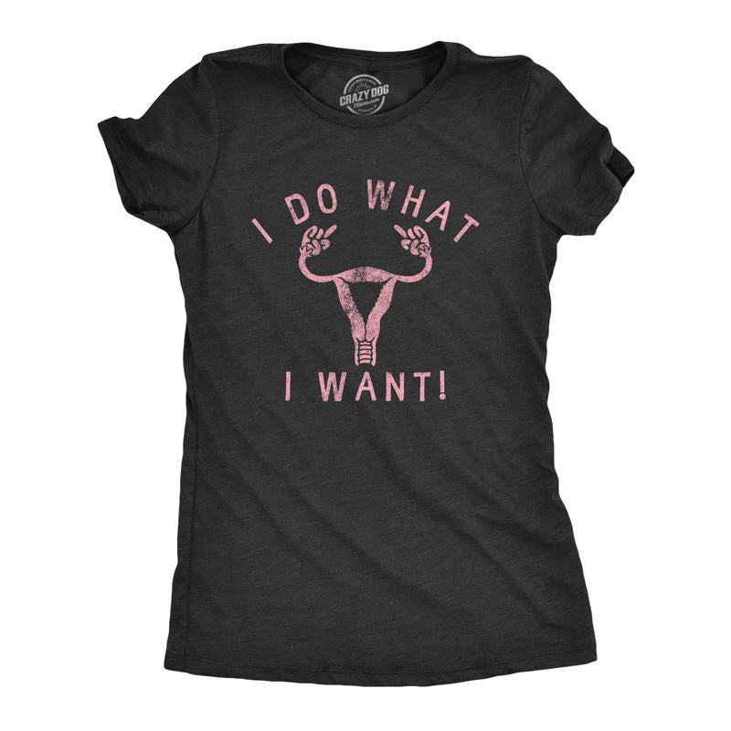Womens I Do What I Want T Shirt Awesome Empowered Uterus Rights Graphic Tee for Ladies Funny Womens T Shirts Cute...