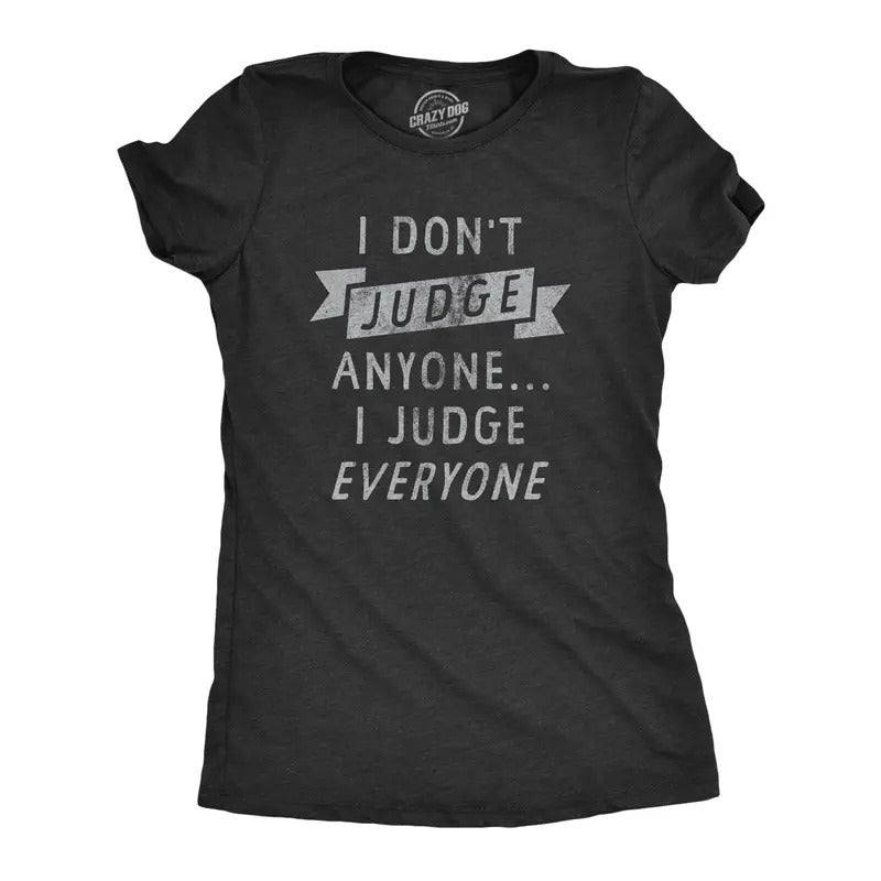 Womens I Dont Judge Anyone I Judge Everyone T Shirt Funny Sarcastic Critic Joke Novelty Tee For Ladies Hoodie Sweatshirt