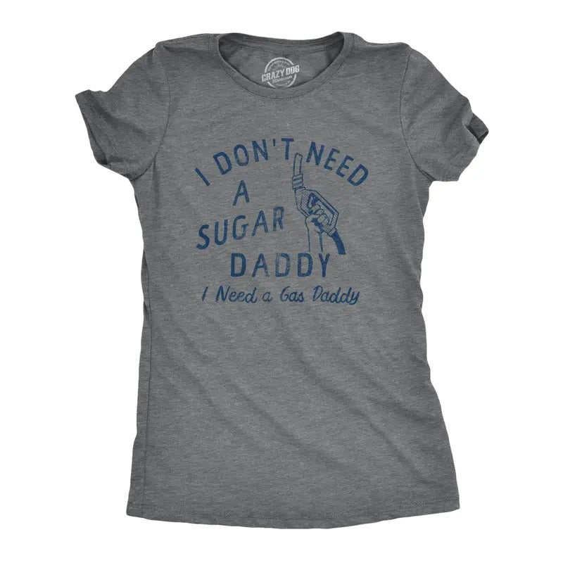 Womens I Dont Need A Sugar Dadddy I Need A Gas Daddy T Shirt Funny Gasoline Pump Tee For Guys Hoodie Sweatshirt