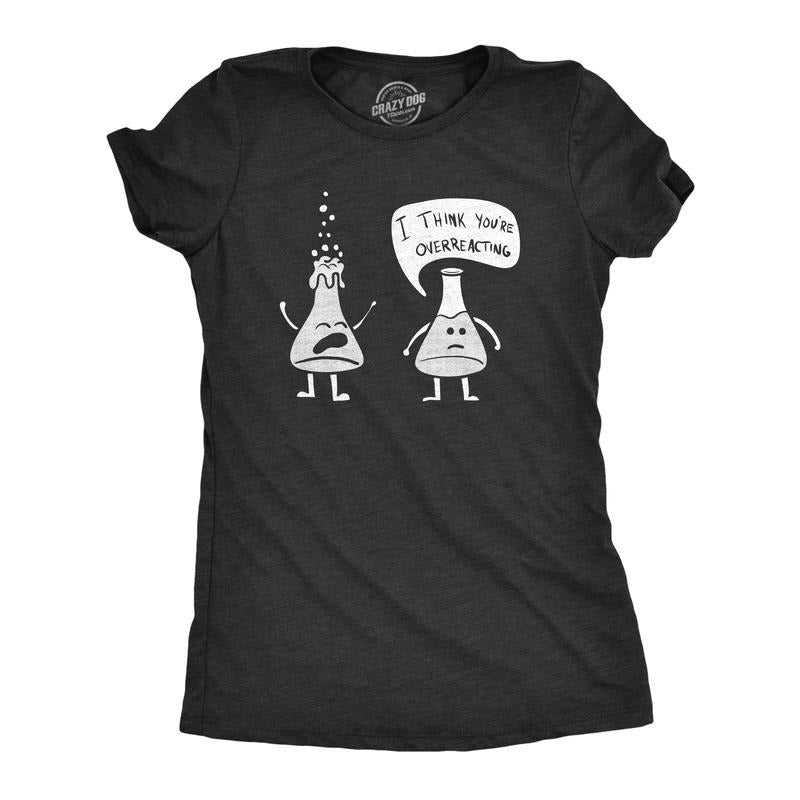 Womens I Think You're Overreacting T Shirt Funny Science Experiment Lab Nerdy Graphic Tee Funny Womens T Shirts Cute...