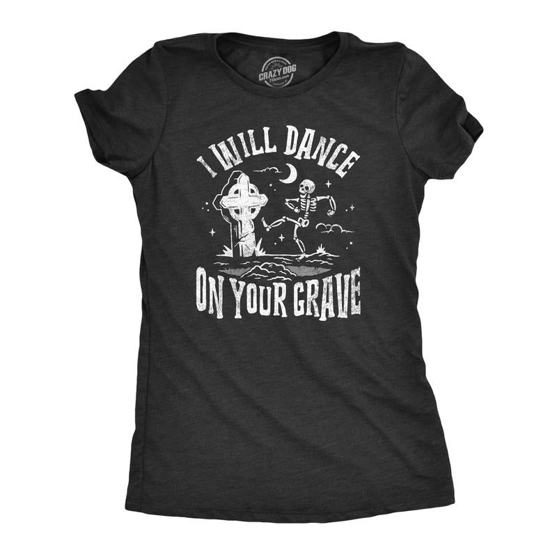 Womens I Will Dance On Your Grave T Shirt Funny Dead Skeleton Graveyard Joke Tee For Ladies Funny Womens T Shirts Cute...