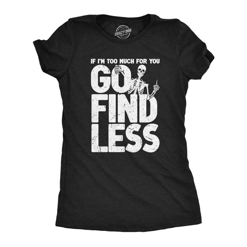 Womens If Im Too Much For You Go Find Less T Shirt Funny Overwhelmed Joke Tee For Ladies Funny Womens T Shirts Cute...