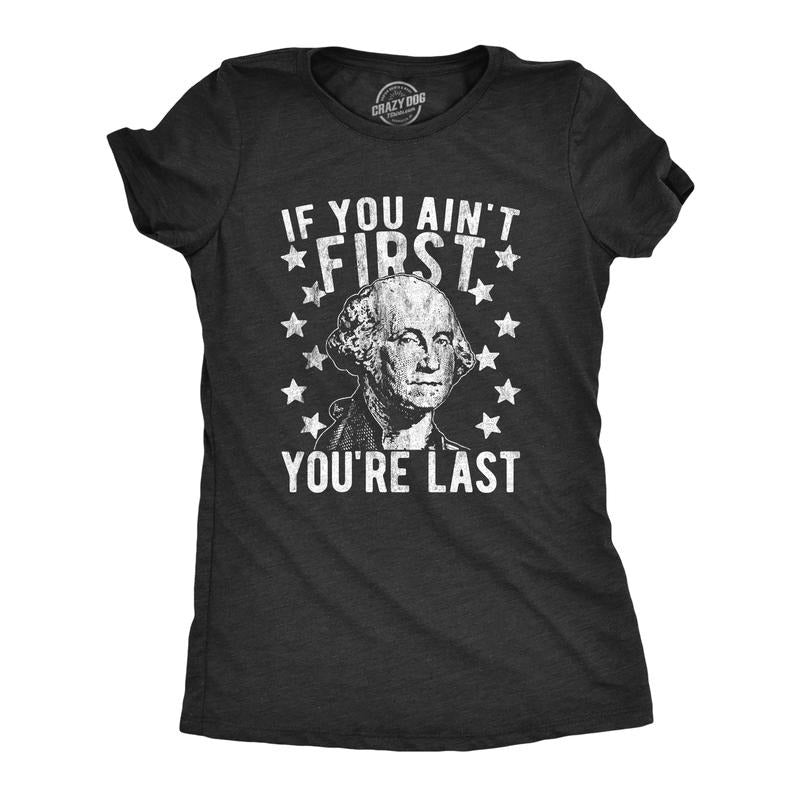 Womens If You Ain't First You're Last T Shirt Funny President George Washington 4th of July Tee Funny Womens T Shirts...