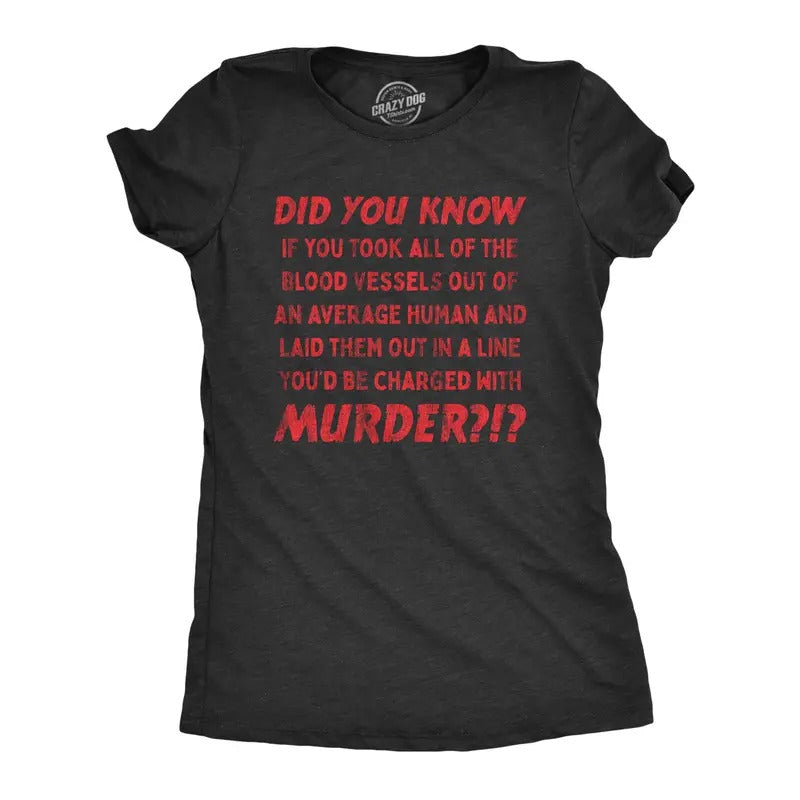 Womens If You Took All Of The Blood Vessels Out Of A Human You'd Be Charged With Murder T Shirt Funny Womens T Shirts...