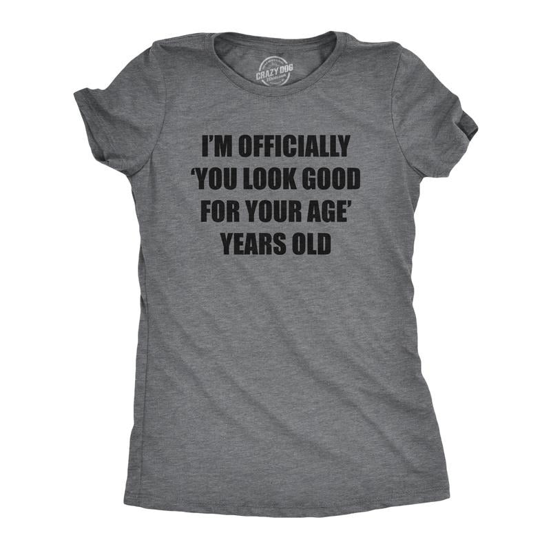Womens Im Officially You Look Good for Your Age Years Old T Shirt Funny Older Birthday Joke Tee for Ladies Funny Womens T...
