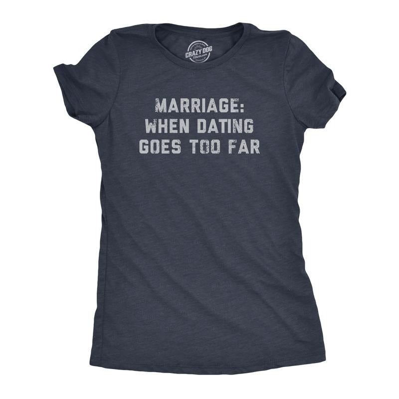 Womens Marriage When Dating Goes Too Far T Shirt Funny Married Couple Joke Tee For Ladies Funny Womens T Shirts Cute...