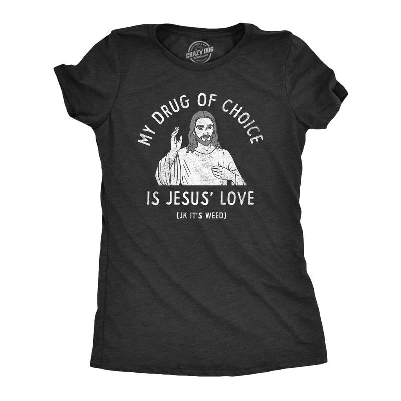 Womens My Drug Of Choice Is Jesus Love JK Its Weed T Shirt Funny 420 Pot Smoking Christian Joke Tee For Ladies Hoodie...