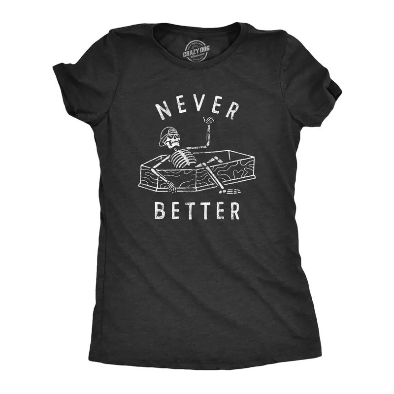 Womens Never Better T Shirt Funny Partying Dead Skeleton Coffin Tee For Ladies Hoodie Sweatshirt | PrintMintTees.com