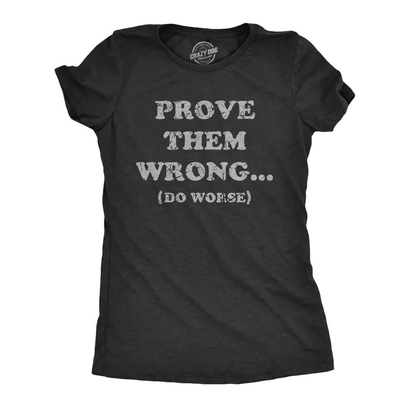 Womens Prove Them Wrong Do Worse T Shirt Funny Motivational Joke Tee For Ladies Hoodie Sweatshirt | PrintMintTees.com