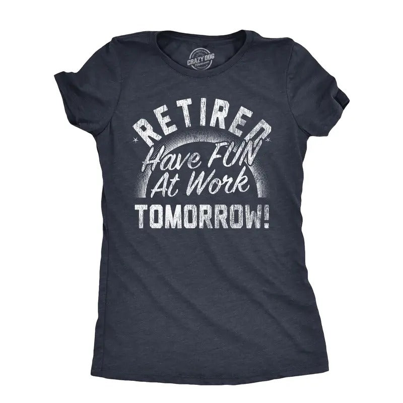 Womens Retired Have Fun At Work Tomorrow T Shirt Funny Retirement Office Joke Tee For Ladies Funny Womens T Shirts Cute...