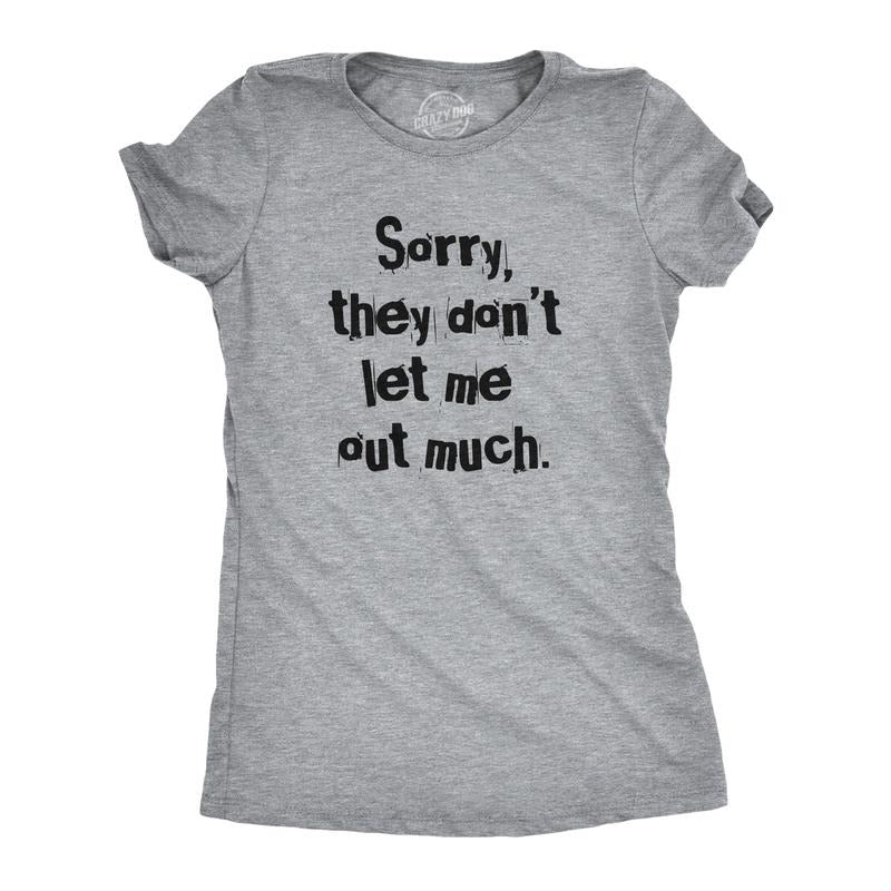 Womens Sorry They Dont Let Me Out Much T Shirt Funny Crazy Anti Social Joke Tee For Ladies Funny Womens T Shirts Cute...