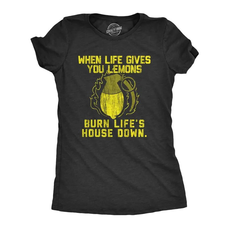 Womens When Life Gives Lemons Burn Lifes House Down Tshirt Funny Sarcastic Advice Novelty Tee For Ladies Hoodie Sweatshirt