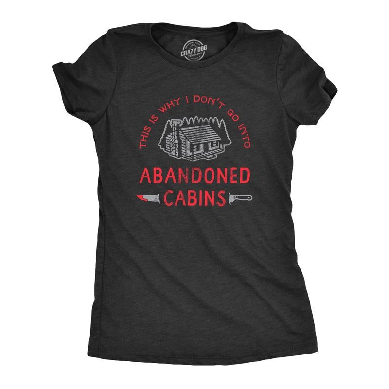 Womens Why I Dont Go Into Abandoned Cabins T Shirt Funny Sarcastic Horror Movie Halloween Tee Funny Womens T Shirts Cute...
