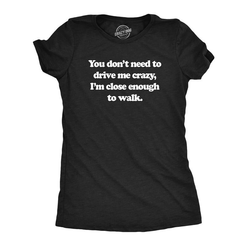 Womens You Dont Need To Drive Me Crazy Im Close Enough To Walk T Shirt Funny Joke Tee For Ladies Funny Womens T Shirts...