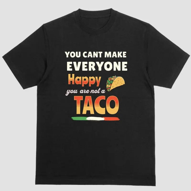 YOU CANT MAKE EVERYONE HAPPY YOU ARE NOT A TACO T Shirt Hoodie Sweatshirt | PrintMintTees.com